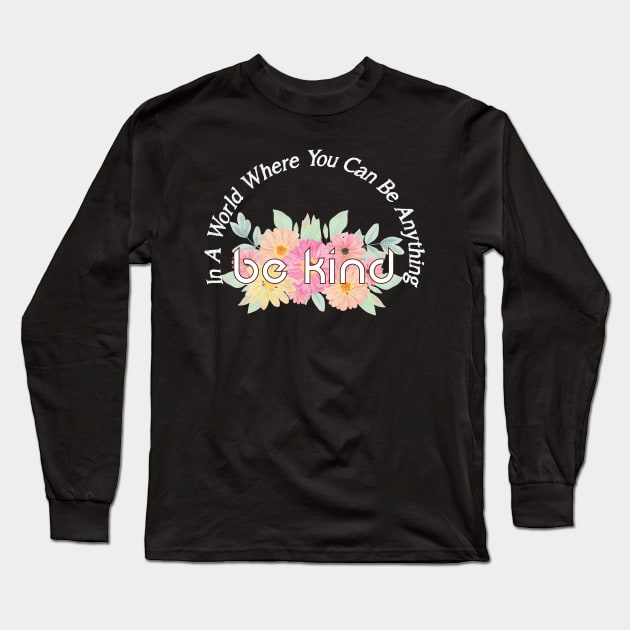 In A World Where You Can Be Anything Be Kind Long Sleeve T-Shirt by brishop